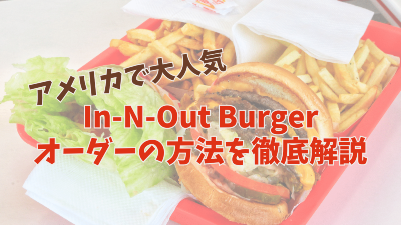 アメリカの【In-N-Out バーガー】一番簡単な注文方法から、カスタマイズの注文方法までを徹底解説。