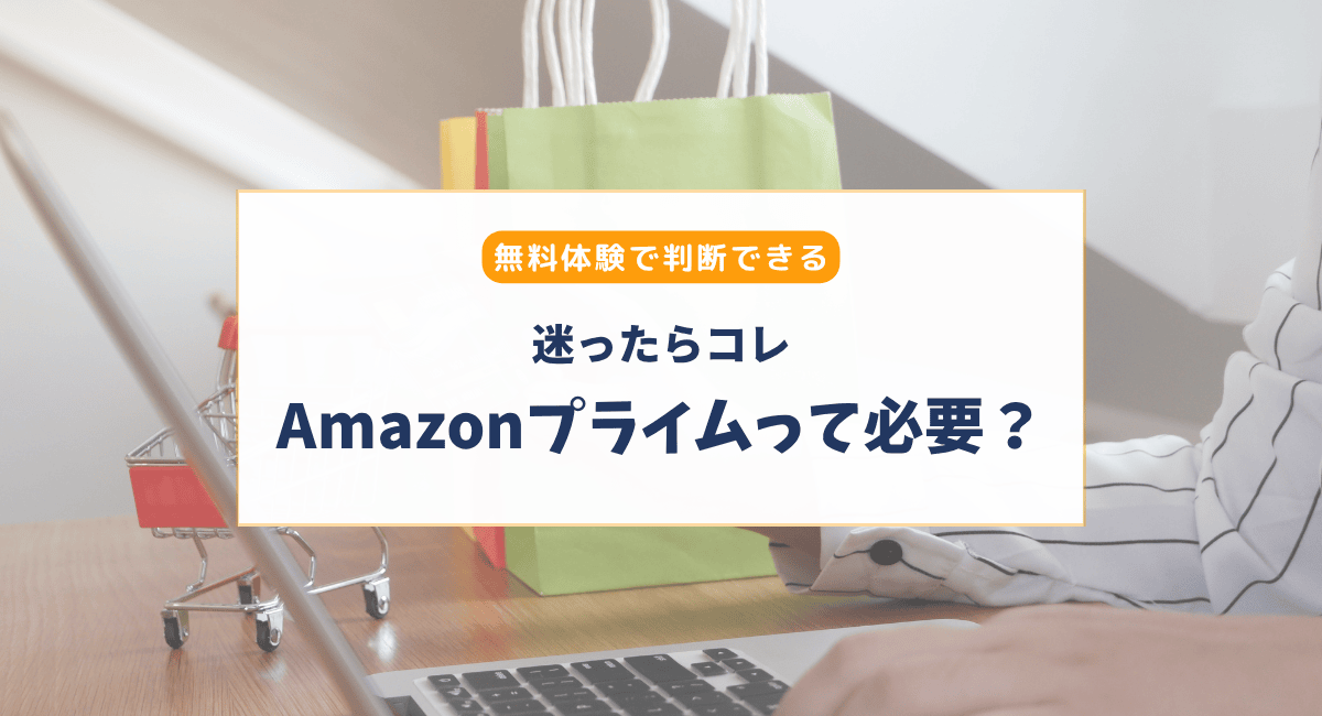 Amazonプライムは必要？メリット・不要な人・Prime Day活用法まとめ