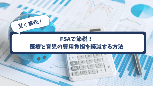 アメリカ生活での賢い節税！FSA(Flexible Spending Account)を使った医療費＆育児費用管理のポイント