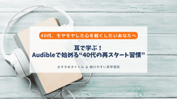40代、やりたいことがわからなくても大丈夫。耳から始める“再スタート習慣”