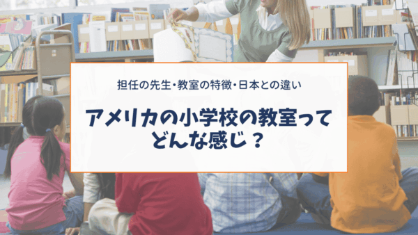 アメリカの小学校の教室ってどんな感じ？担任の先生・教室の特徴・日本との違い