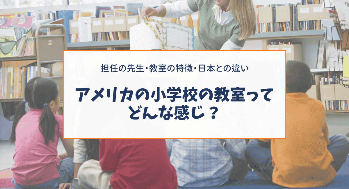 アメリカの小学校の教室ってどんな感じ？担任の先生・教室の特徴・日本との違い