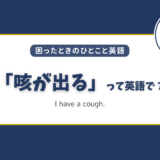 「咳が出る」は英語で？