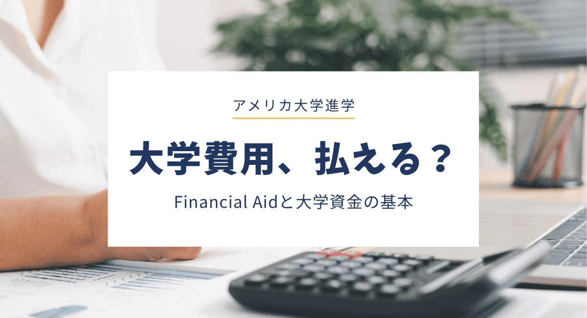 アメリカの大学費用が払えるか不安…まず知っておきたいFinancial Aidと大学資金の考え方